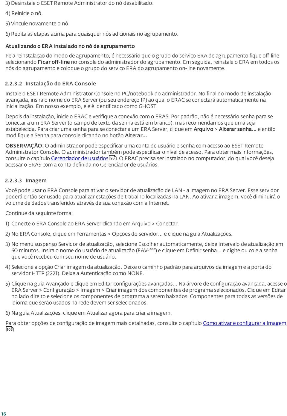 do administrador do agrupamento. Em seguida, reinstale o ERA em todos os nós do agrupamento e coloque o grupo do serviço ERA do agrupamento on-line novamente. 2.2.3.