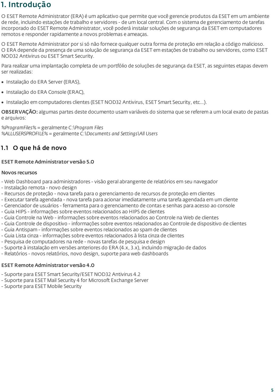 Com o sistema de gerenciamento de tarefas incorporado do ESET Remote Administrator, você poderá instalar soluções de segurança da ESET em computadores remotos e responder rapidamente a novos