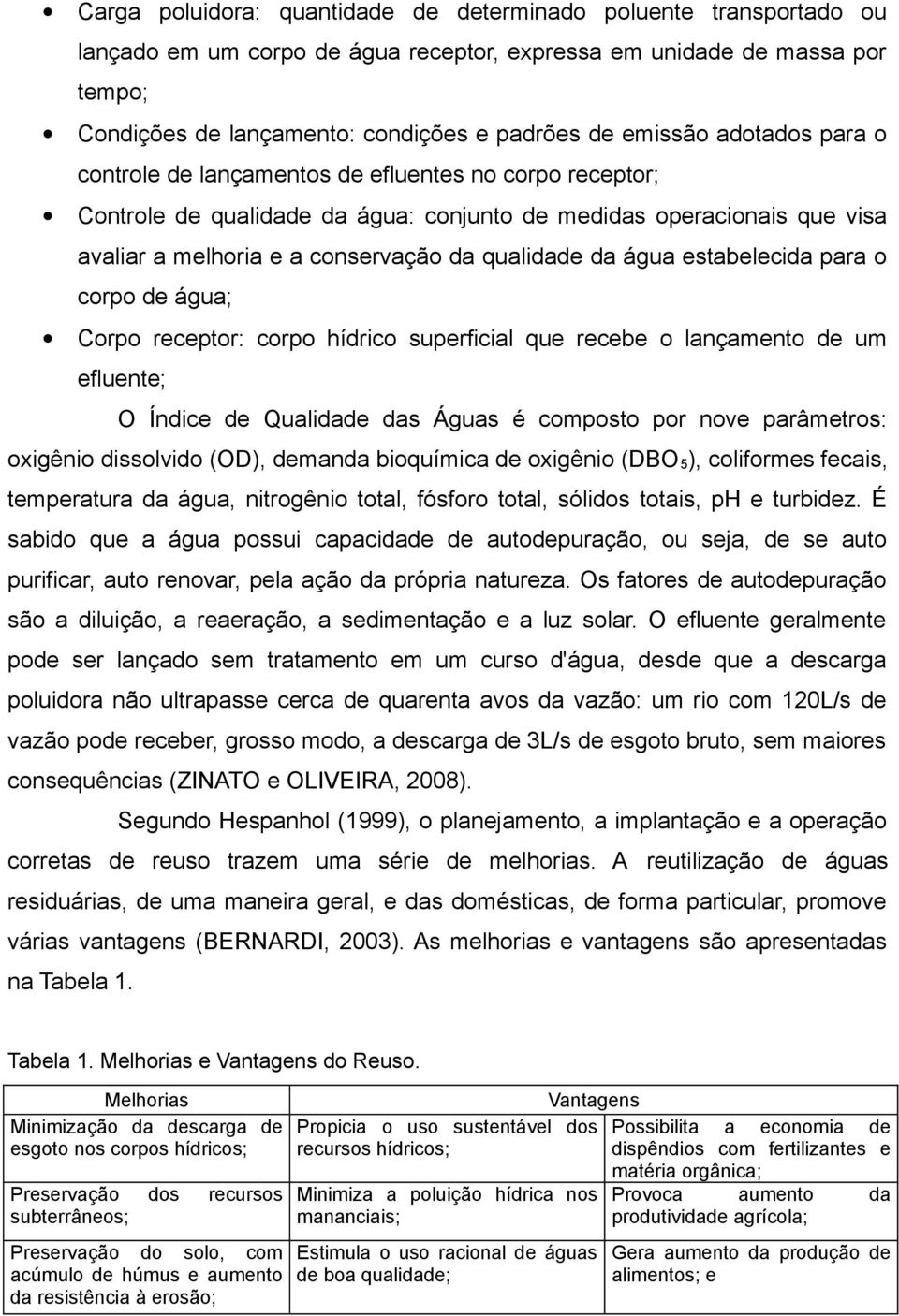 qualidade da água estabelecida para o corpo de água; Corpo receptor: corpo hídrico superficial que recebe o lançamento de um efluente; O Índice de Qualidade das Águas é composto por nove parâmetros: