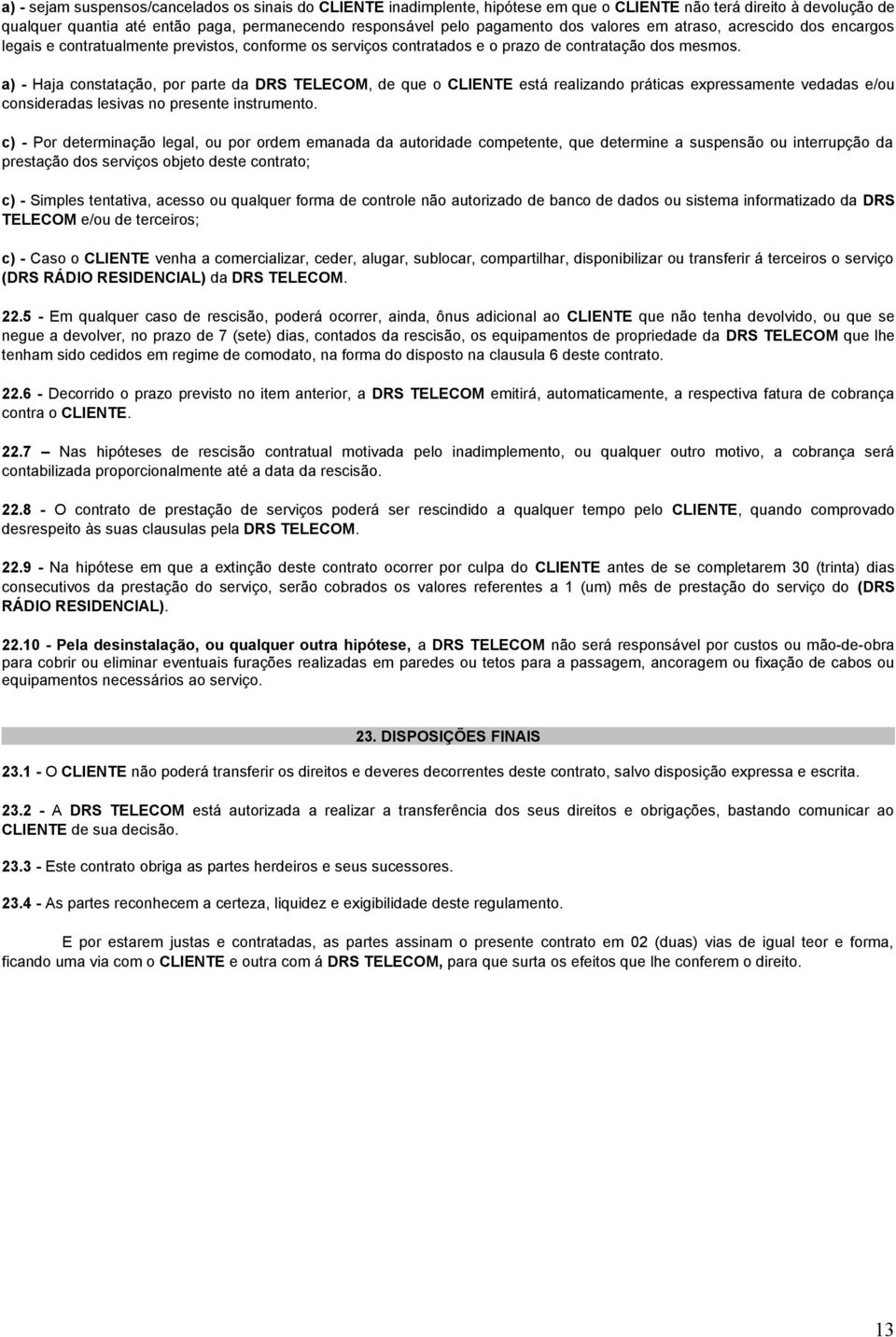 a) - Haja constatação, por parte da DRS TELECOM, de que o CLIENTE está realizando práticas expressamente vedadas e/ou consideradas lesivas no presente instrumento.