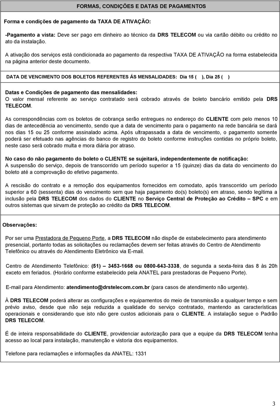 DATA DE VENCIMENTO DOS BOLETOS REFERENTES ÁS MENSALIDADES: Dia 15 ( ), Dia 25 ( ) Datas e Condições de pagamento das mensalidades: O valor mensal referente ao serviço contratado será cobrado através