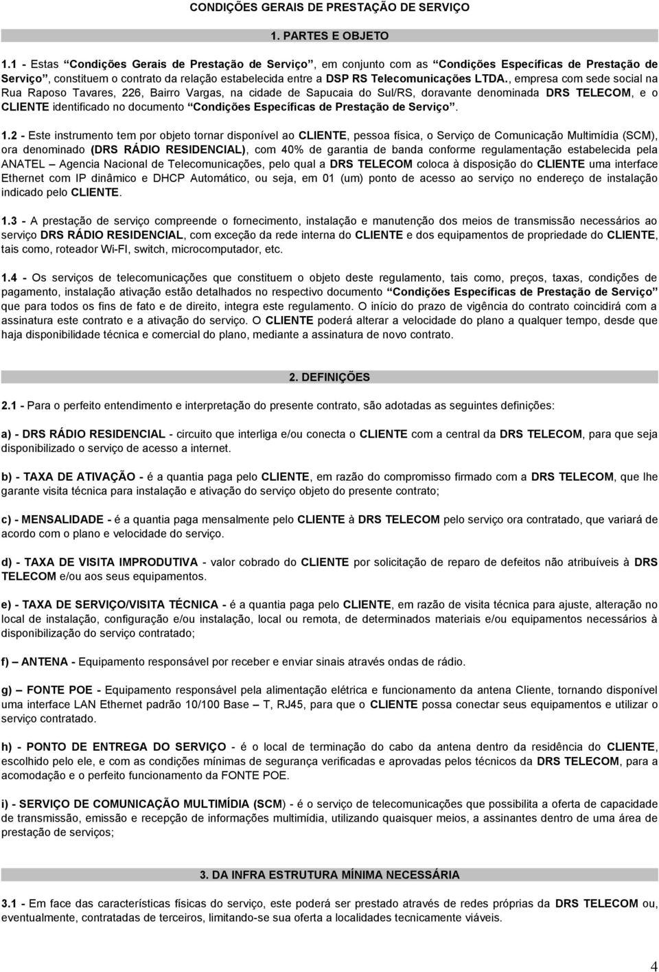 LTDA., empresa com sede social na Rua Raposo Tavares, 226, Bairro Vargas, na cidade de Sapucaia do Sul/RS, doravante denominada DRS TELECOM, e o CLIENTE identificado no documento Condições