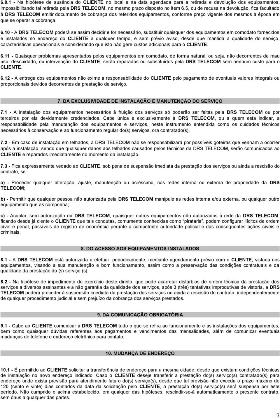 10 - A DRS TELECOM poderá se assim decidir e for necessário, substituir quaisquer dos equipamentos em comodato fornecidos e instalados no endereço do CLIENTE a qualquer tempo, e sem prévio aviso,