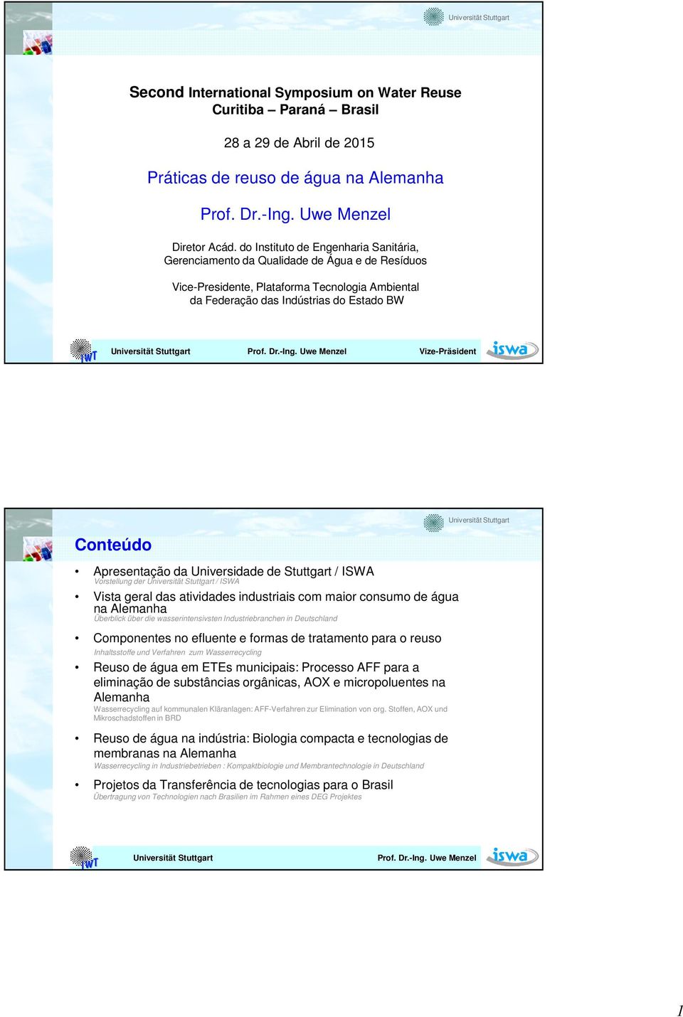 Conteúdo Apresentação da Universidade de Stuttgart / ISWA Vorstellung der / ISWA Vista geral das atividades industriais com maior consumo de água na Alemanha Überblick über die wasserintensivsten