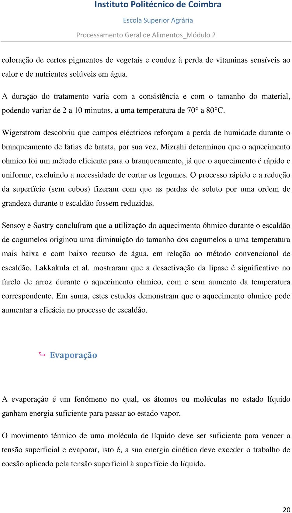 Wigerstrom descobriu que campos eléctricos reforçam a perda de humidade durante o branqueamento de fatias de batata, por sua vez, Mizrahi determinou que o aquecimento ohmico foi um método eficiente