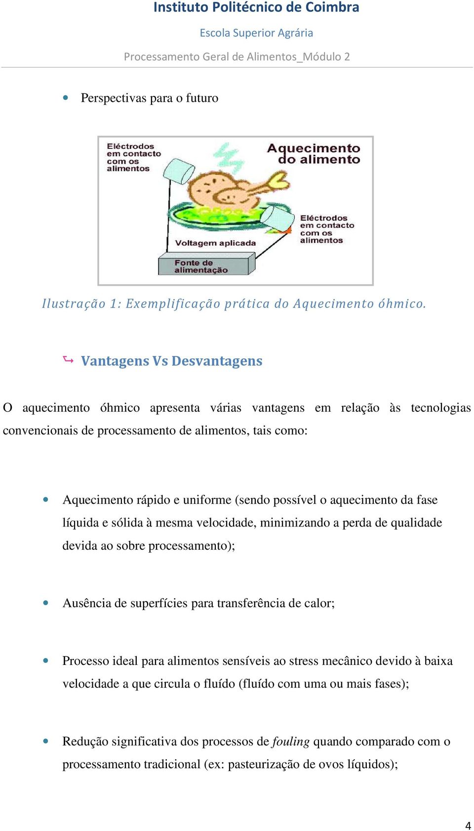 (sendo possível o aquecimento da fase líquida e sólida à mesma velocidade, minimizando a perda de qualidade devida ao sobre processamento); Ausência de superfícies para transferência de