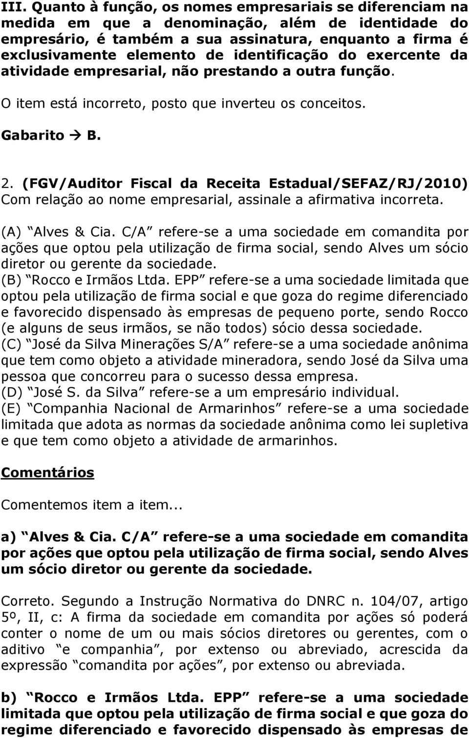 (FGV/Auditor Fiscal da Receita Estadual/SEFAZ/RJ/2010) Com relação ao nome empresarial, assinale a afirmativa incorreta. (A) Alves & Cia.