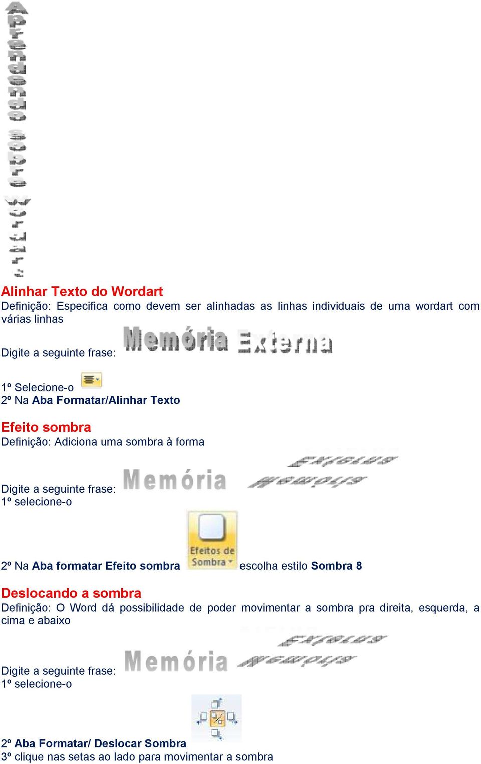 2º Na Aba formatar Efeito sombra escolha estilo Sombra 8 Deslocando a sombra Definição: O Word dá possibilidade de poder movimentar a sombra pra