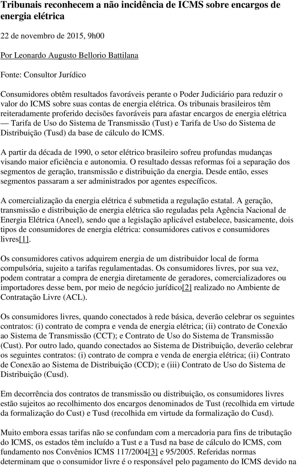 Os tribunais brasileiros têm reiteradamente proferido decisões favoráveis para afastar encargos de energia elétrica Tarifa de Uso do Sistema de Transmissão (Tust) e Tarifa de Uso do Sistema de