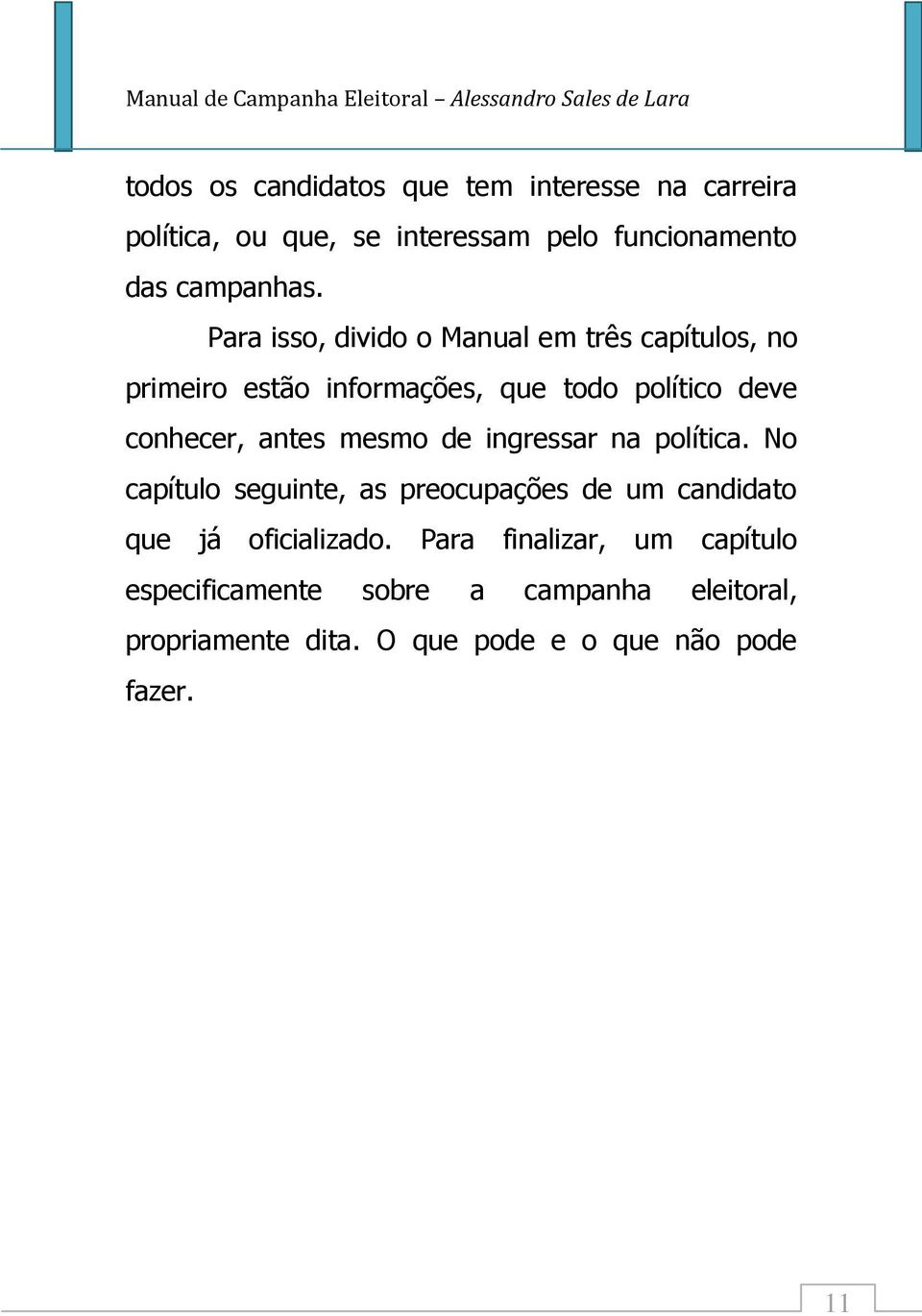 mesmo de ingressar na política. No capítulo seguinte, as preocupações de um candidato que já oficializado.