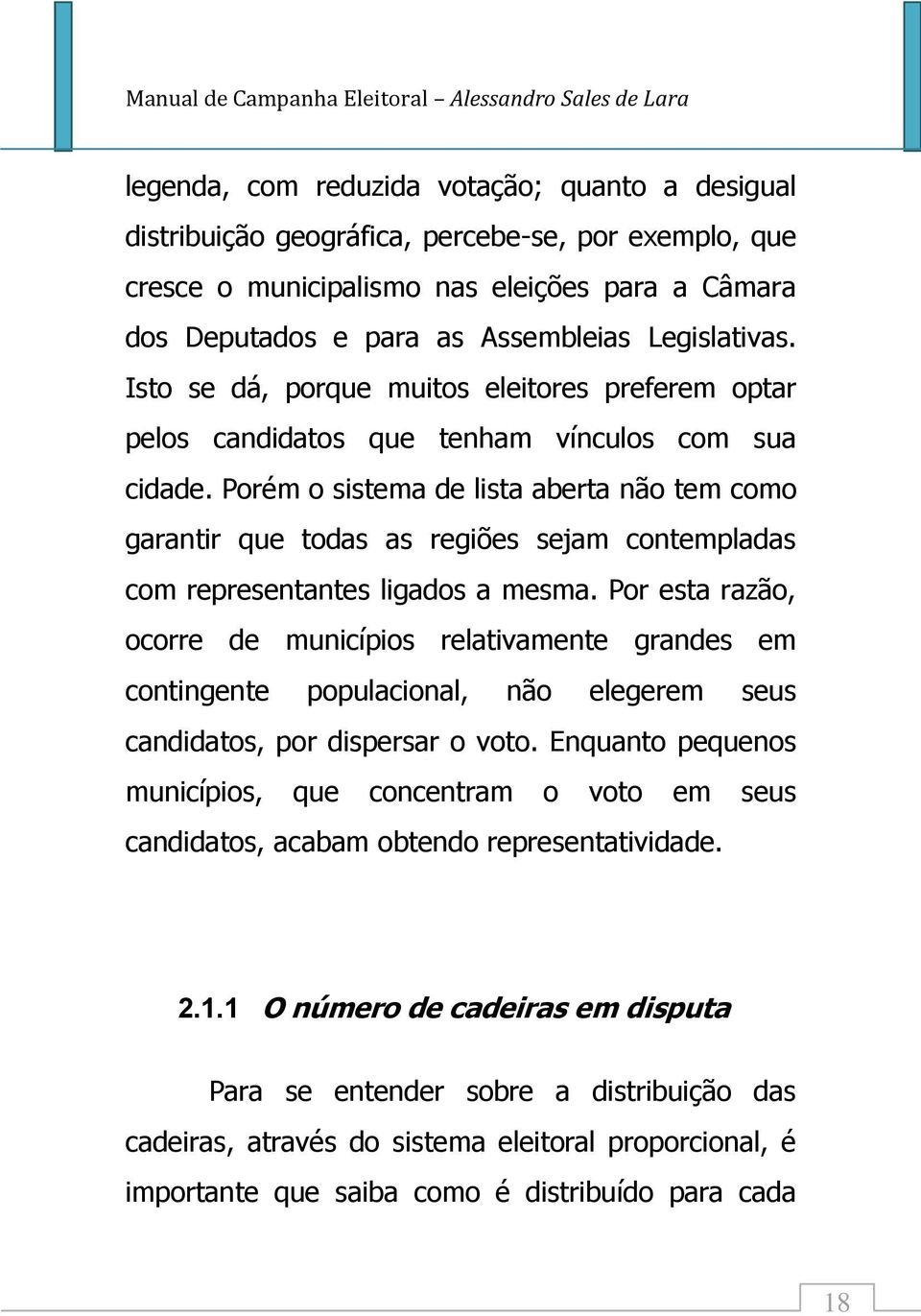 Porém o sistema de lista aberta não tem como garantir que todas as regiões sejam contempladas com representantes ligados a mesma.