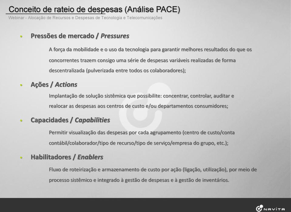 auditar e realocar as despesas aos centros de custo e/ou departamentos consumidores; Capacidades / Capabilities Permitir visualização das despesas por cada agrupamento (centro de custo/conta