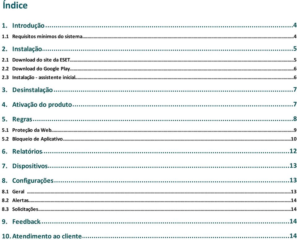 Ativação do produto...8 5. Regras 5.1 Proteção...9 da Web 5.2 Bloqueio...10 de Aplicativo...12 6. Relatórios...13 7.