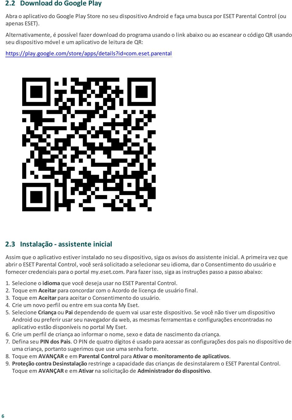 com/store/apps/details?id=com.eset.parental 2.3 Instalação - assistente inicial Assim que o aplicativo estiver instalado no seu dispositivo, siga os avisos do assistente inicial.