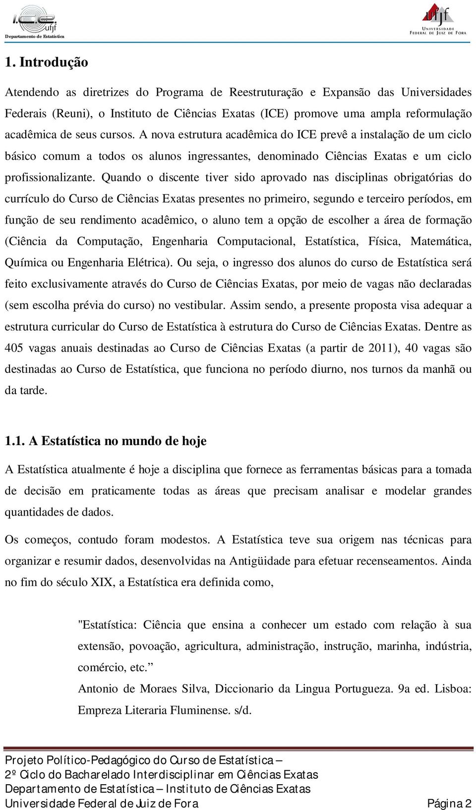 Quando o discente tiver sido aprovado nas disciplinas obrigatórias do currículo do Curso de Ciências Exatas presentes no primeiro, segundo e terceiro períodos, em função de seu rendimento acadêmico,