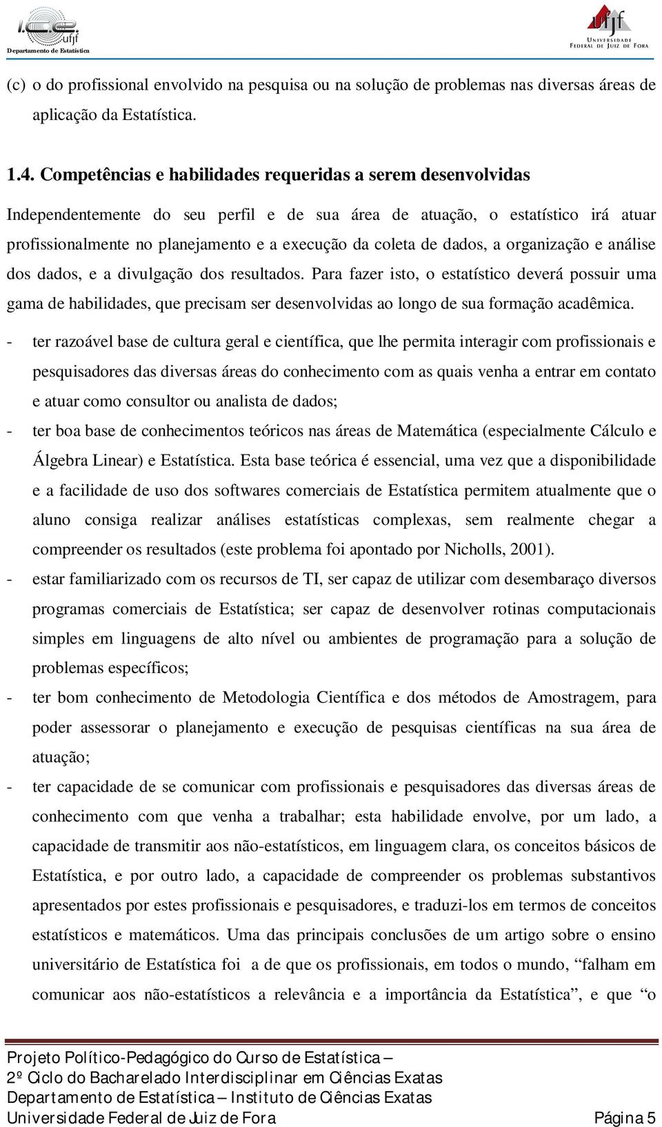 de dados, a organização e análise dos dados, e a divulgação dos resultados.