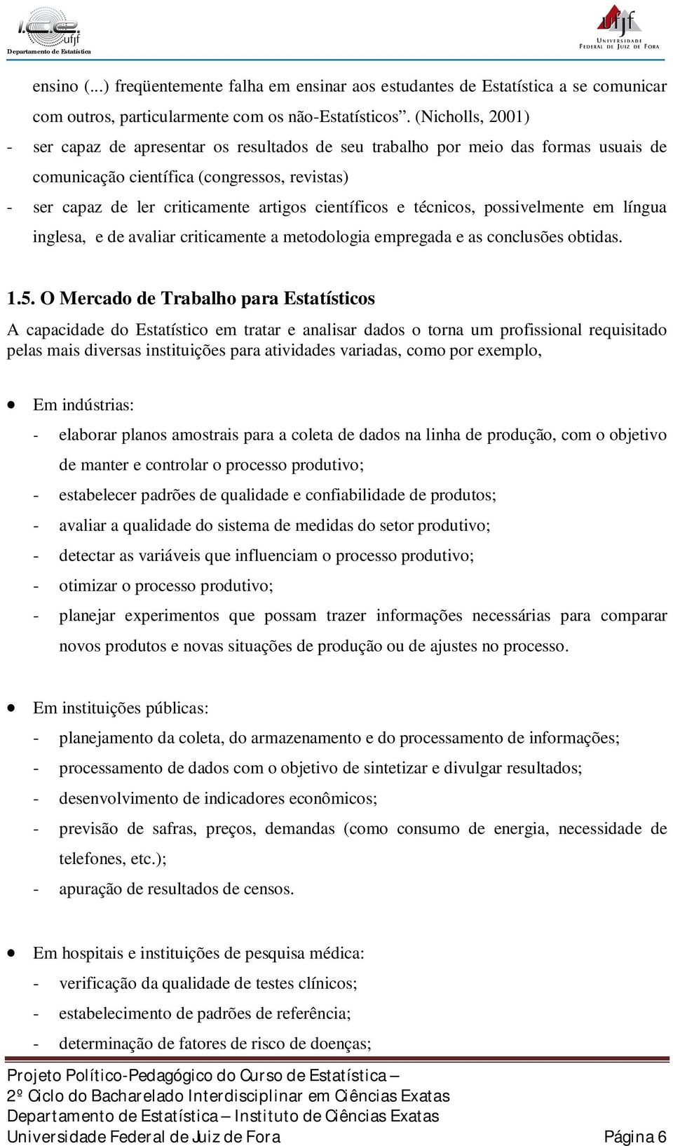 científicos e técnicos, possivelmente em língua inglesa, e de avaliar criticamente a metodologia empregada e as conclusões obtidas. 1.5.