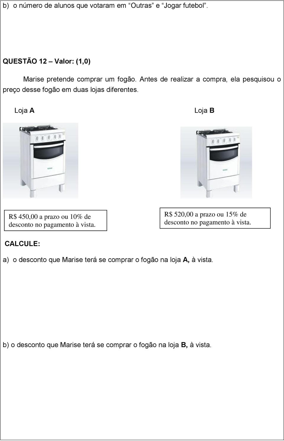 Loja A Loja B R$ 450,00 a prazo ou 10% de desconto no pagamento à vista.