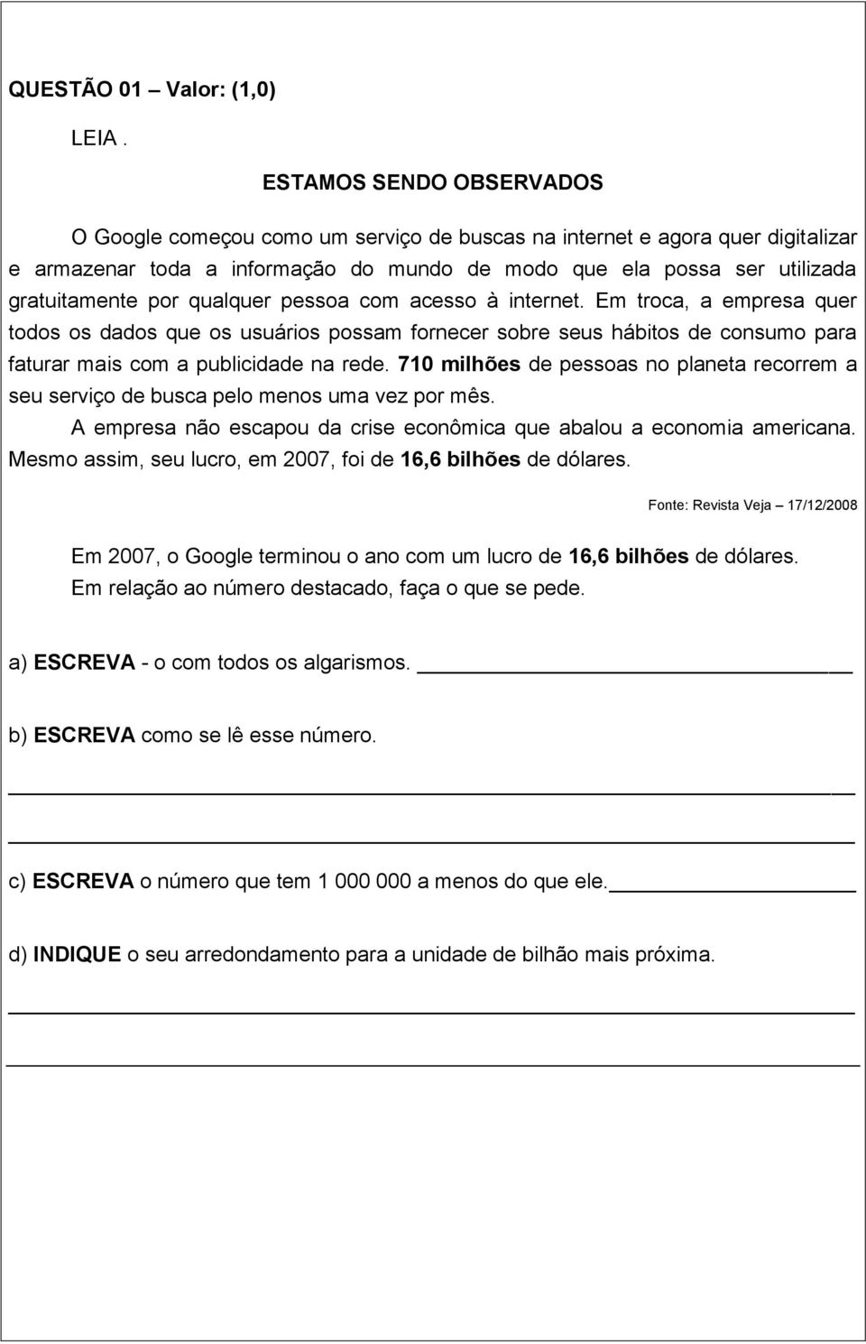 qualquer pessoa com acesso à internet. Em troca, a empresa quer todos os dados que os usuários possam fornecer sobre seus hábitos de consumo para faturar mais com a publicidade na rede.