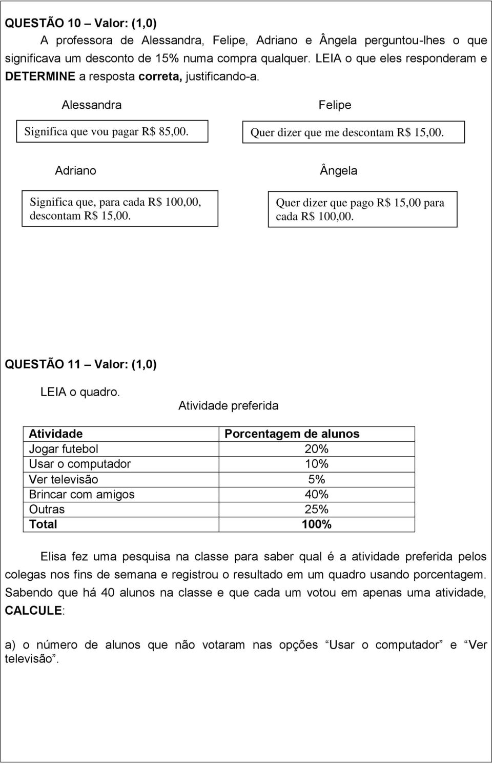 Adriano Significa que, para cada R$ 100,00, descontam R$ 15,00. Ângela Quer dizer que pago R$ 15,00 para cada R$ 100,00. QUESTÃO 11 Valor: (1,0) LEIA o quadro.