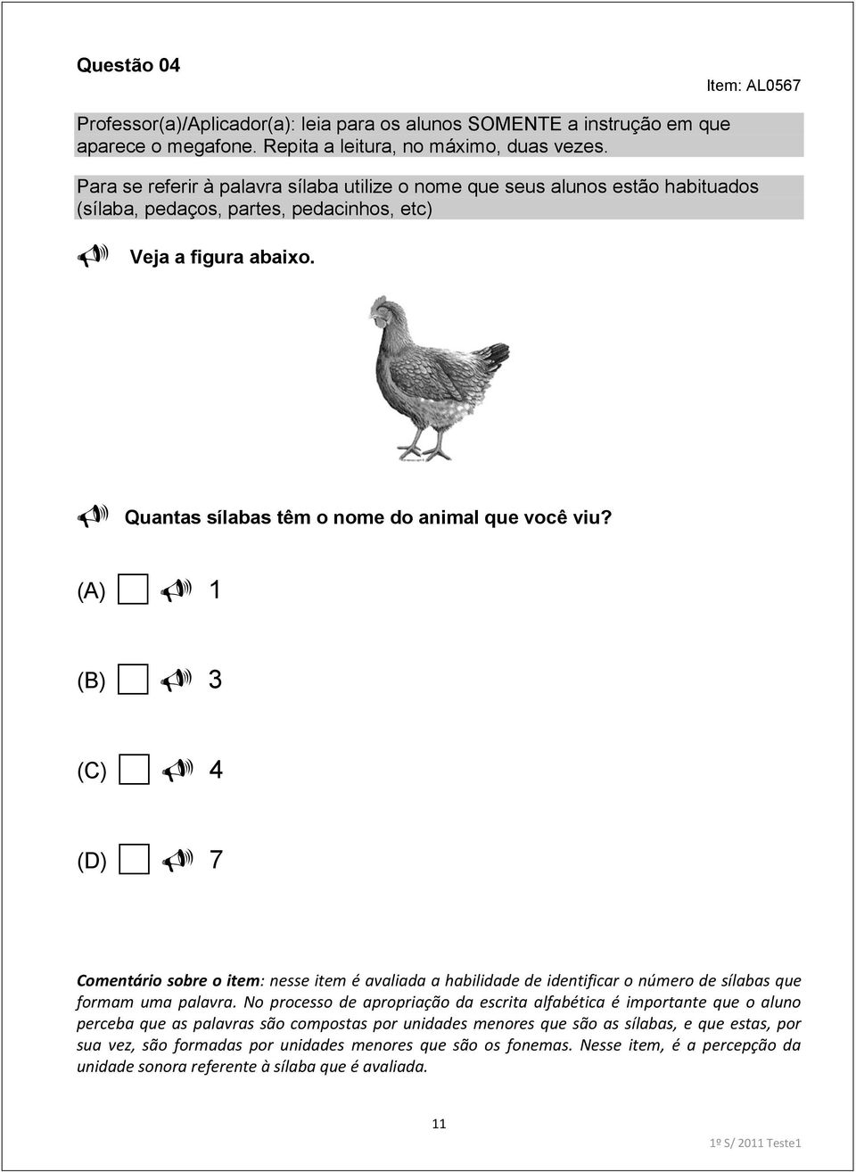 (A) 1 (B) 3 (C) 4 (D) 7 Comentário sobre o item: nesse item é avaliada a habilidade de identificar o número de sílabas que formam uma palavra.