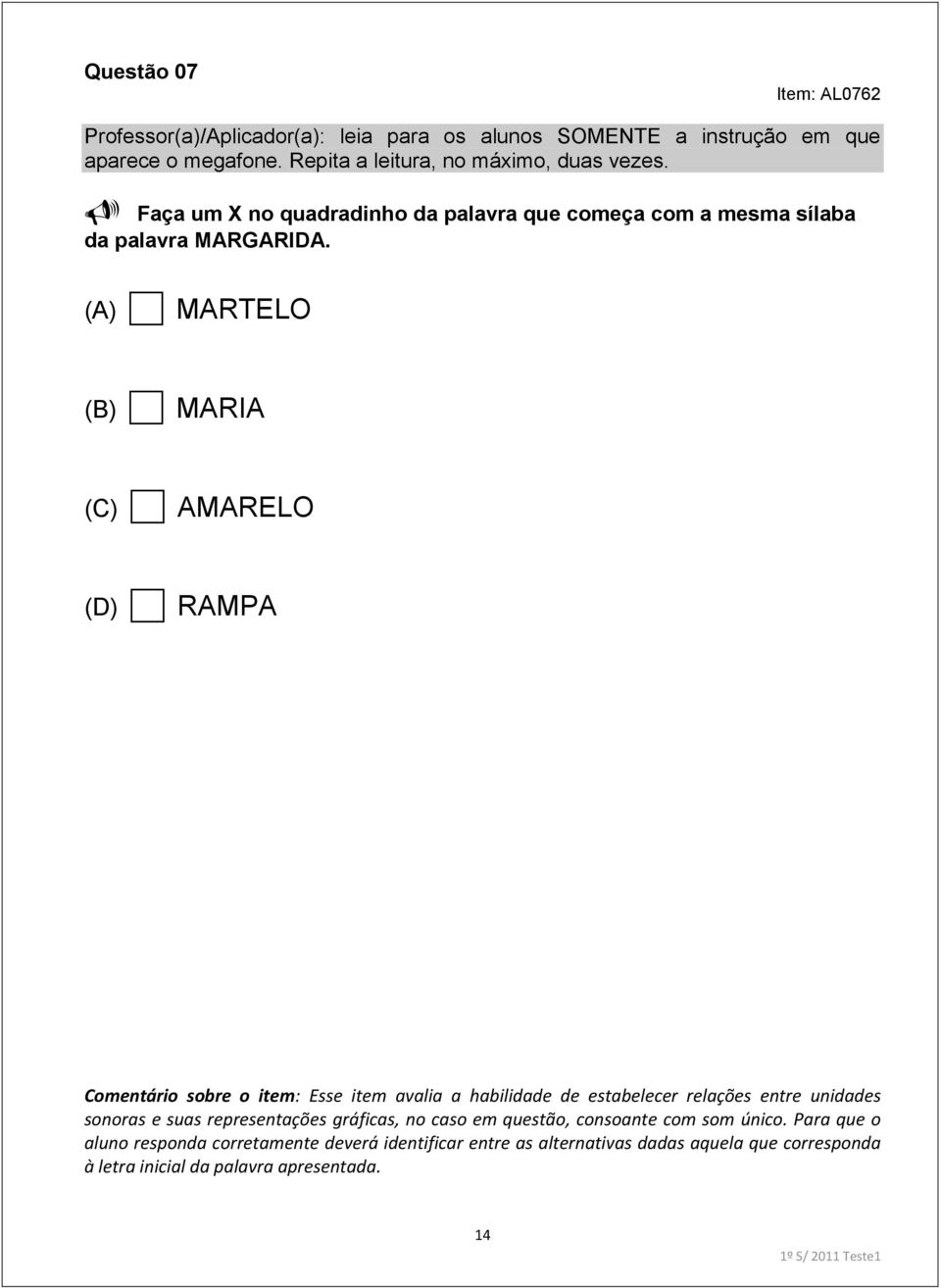 relações entre unidades sonoras e suas representações gráficas, no caso em questão, consoante com som único.