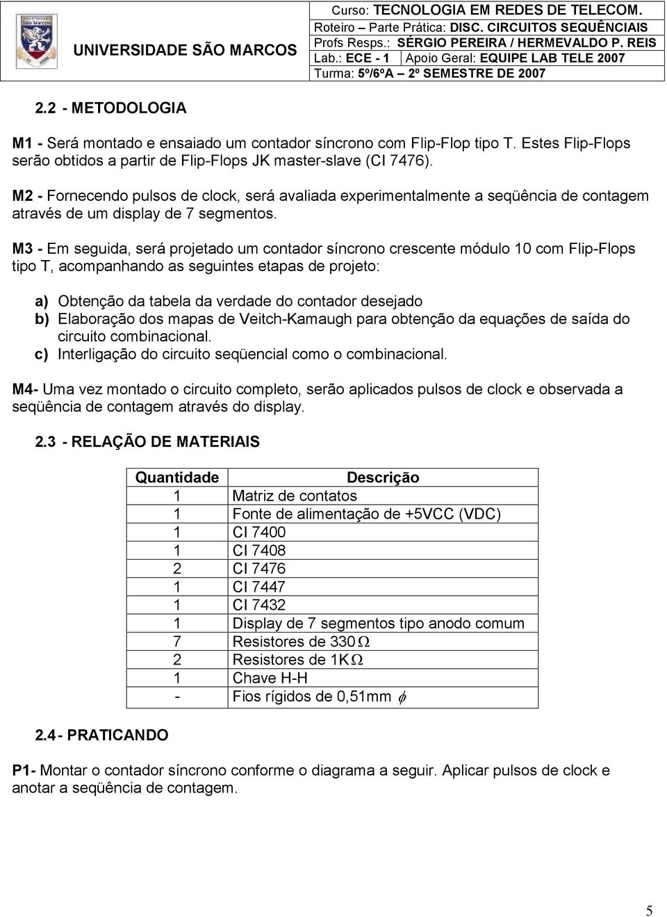 M3 - Em seguida, será projetado um contador síncrono crescente módulo 10 com Flip-Flops tipo T, acompanhando as seguintes etapas de projeto: a) Obtenção da tabela da verdade do contador desejado b)