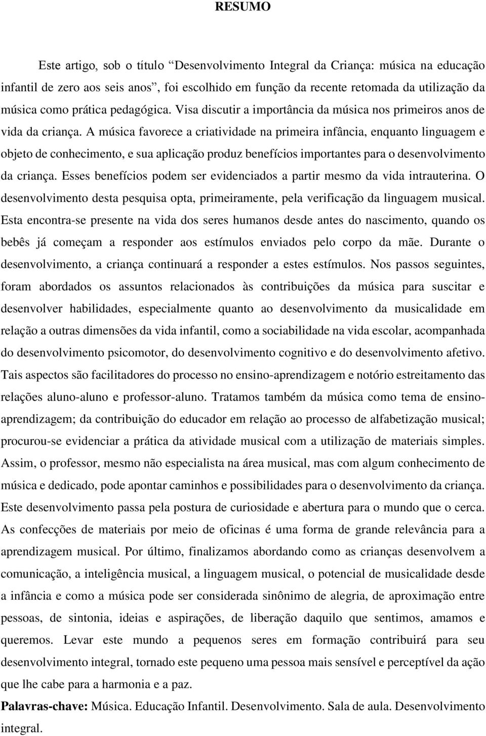 A música favorece a criatividade na primeira infância, enquanto linguagem e objeto de conhecimento, e sua aplicação produz benefícios importantes para o desenvolvimento da criança.