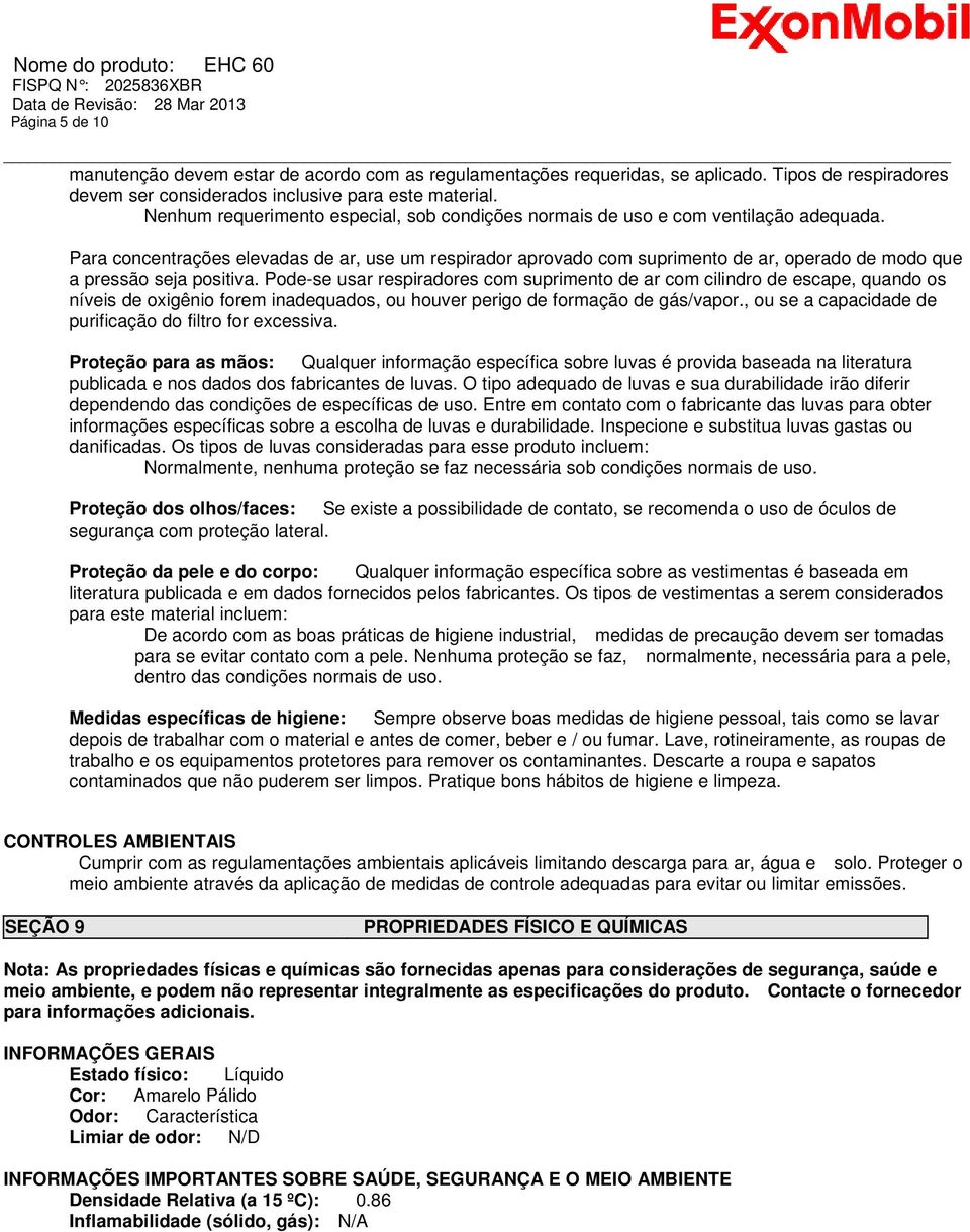 Para concentrações elevadas de ar, use um respirador aprovado com suprimento de ar, operado de modo que a pressão seja positiva.