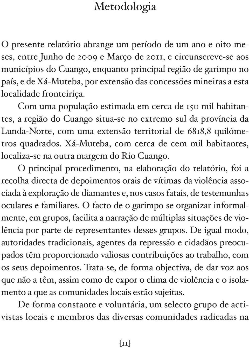 Com uma população estimada em cerca de 150 mil habitantes, a região do Cuango situa -se no extremo sul da província da Lunda -Norte, com uma extensão territorial de 6818,8 quilómetros quadrados.