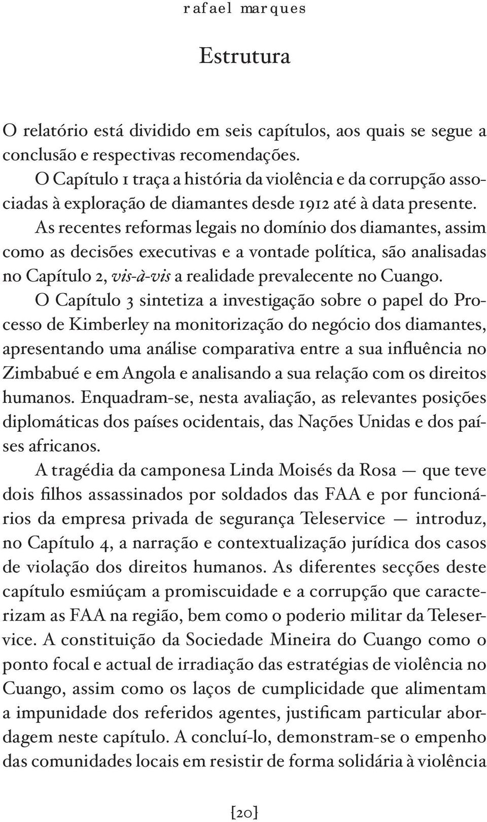 As recentes reformas legais no domínio dos diamantes, assim como as decisões executivas e a vontade política, são analisadas no Capítulo 2, vis -à -vis a realidade prevalecente no Cuango.