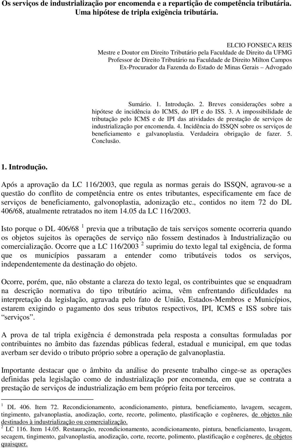 Minas Gerais Advogado Sumário. 1. Introdução. 2. Breves considerações sobre a hipótese de incidência do ICMS, do IPI e do ISS. 3.