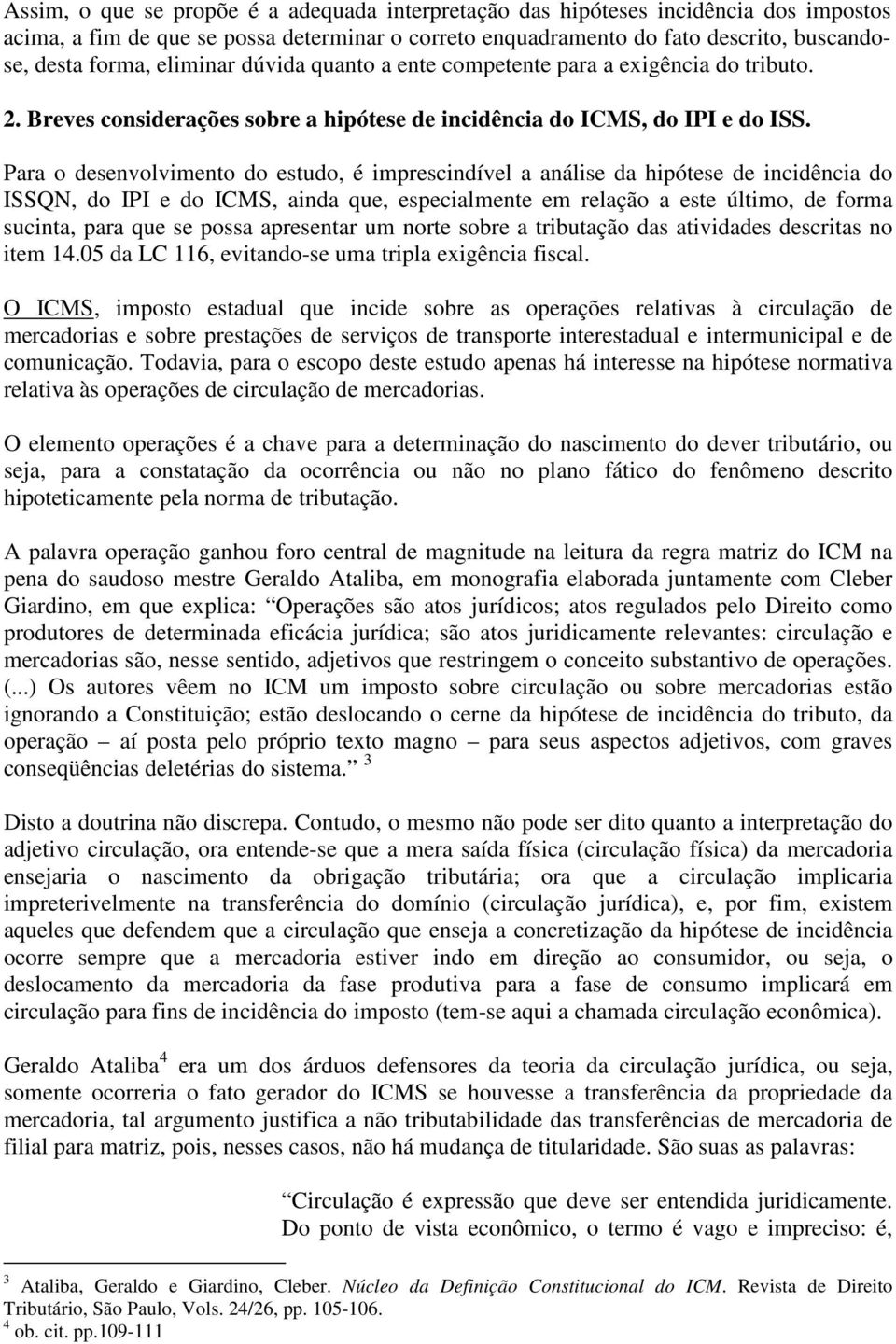 Para o desenvolvimento do estudo, é imprescindível a análise da hipótese de incidência do ISSQN, do IPI e do ICMS, ainda que, especialmente em relação a este último, de forma sucinta, para que se