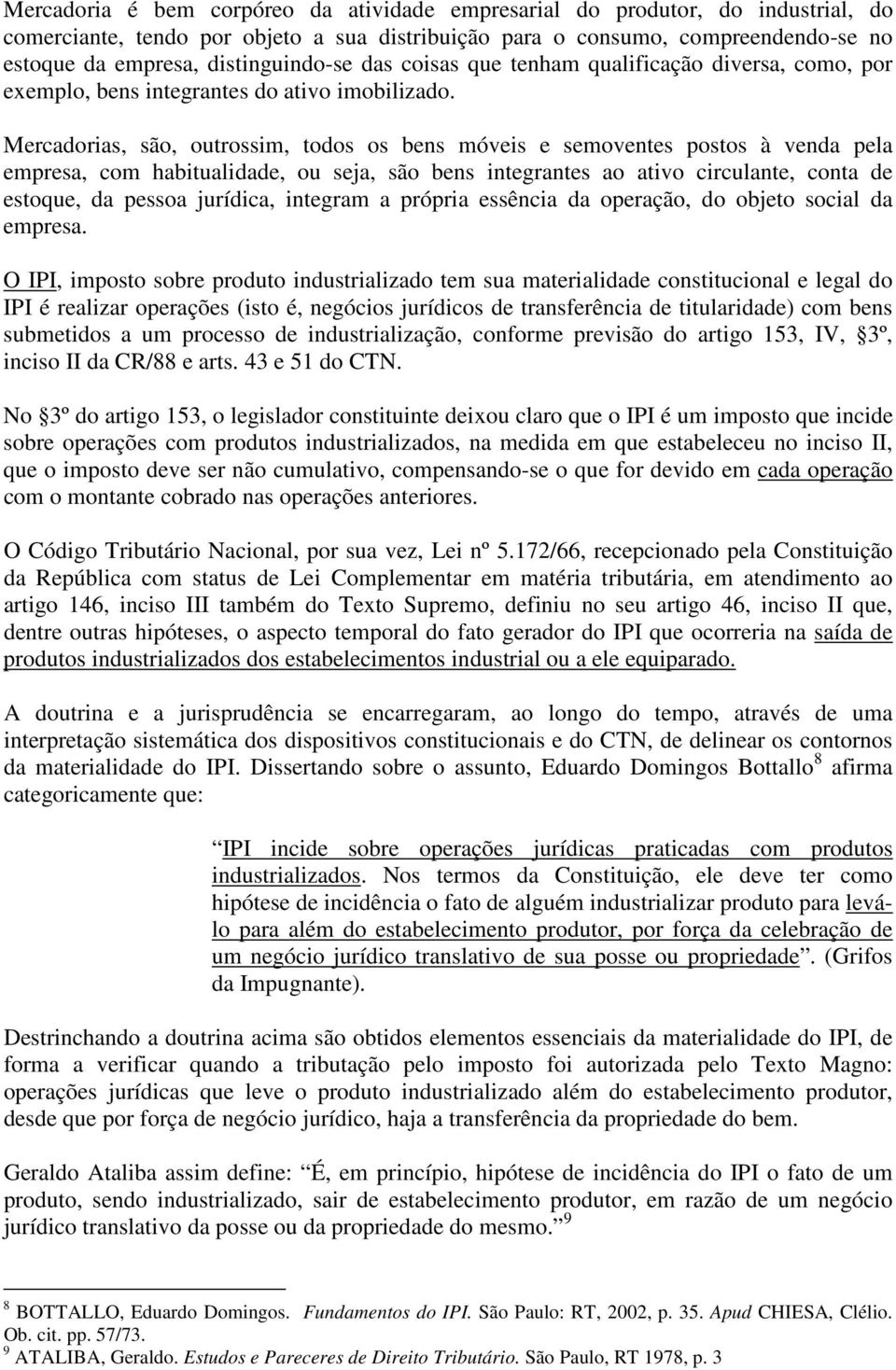 Mercadorias, são, outrossim, todos os bens móveis e semoventes postos à venda pela empresa, com habitualidade, ou seja, são bens integrantes ao ativo circulante, conta de estoque, da pessoa jurídica,