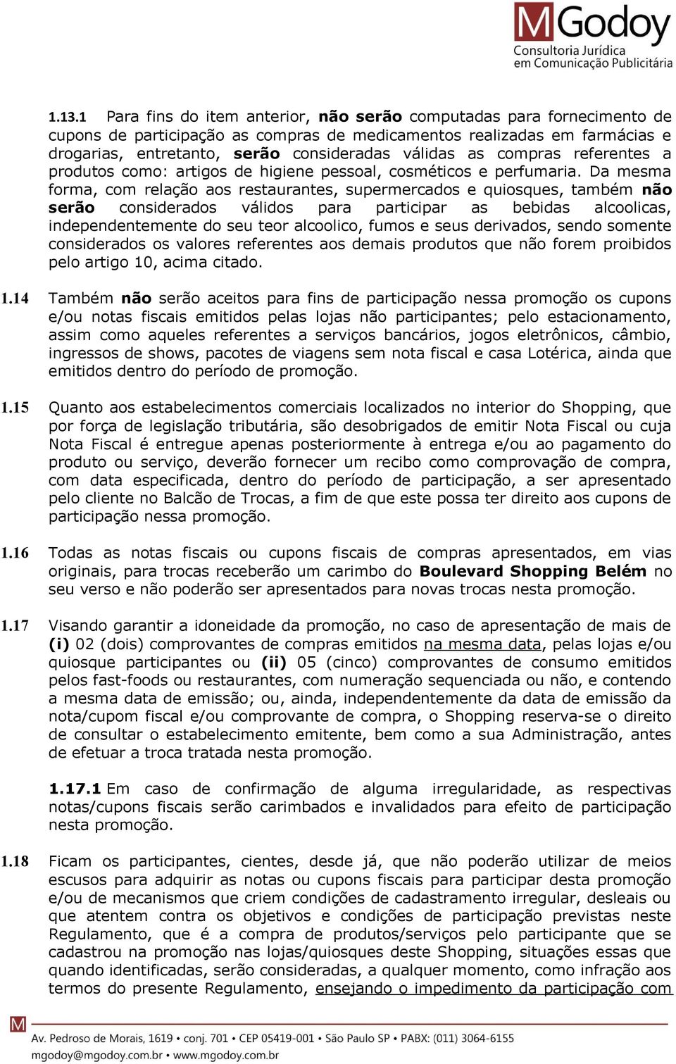 Da mesma forma, com relação aos restaurantes, supermercados e quiosques, também não serão considerados válidos para participar as bebidas alcoolicas, independentemente do seu teor alcoolico, fumos e