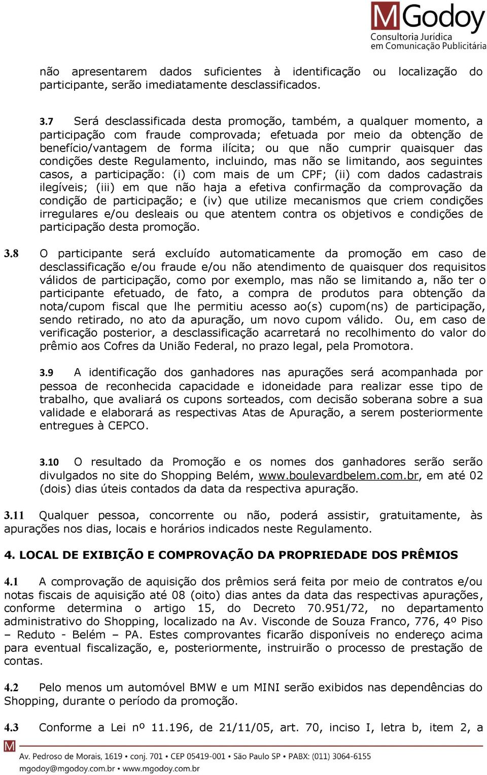 quaisquer das condições deste Regulamento, incluindo, mas não se limitando, aos seguintes casos, a participação: (i) com mais de um CPF; (ii) com dados cadastrais ilegíveis; (iii) em que não haja a