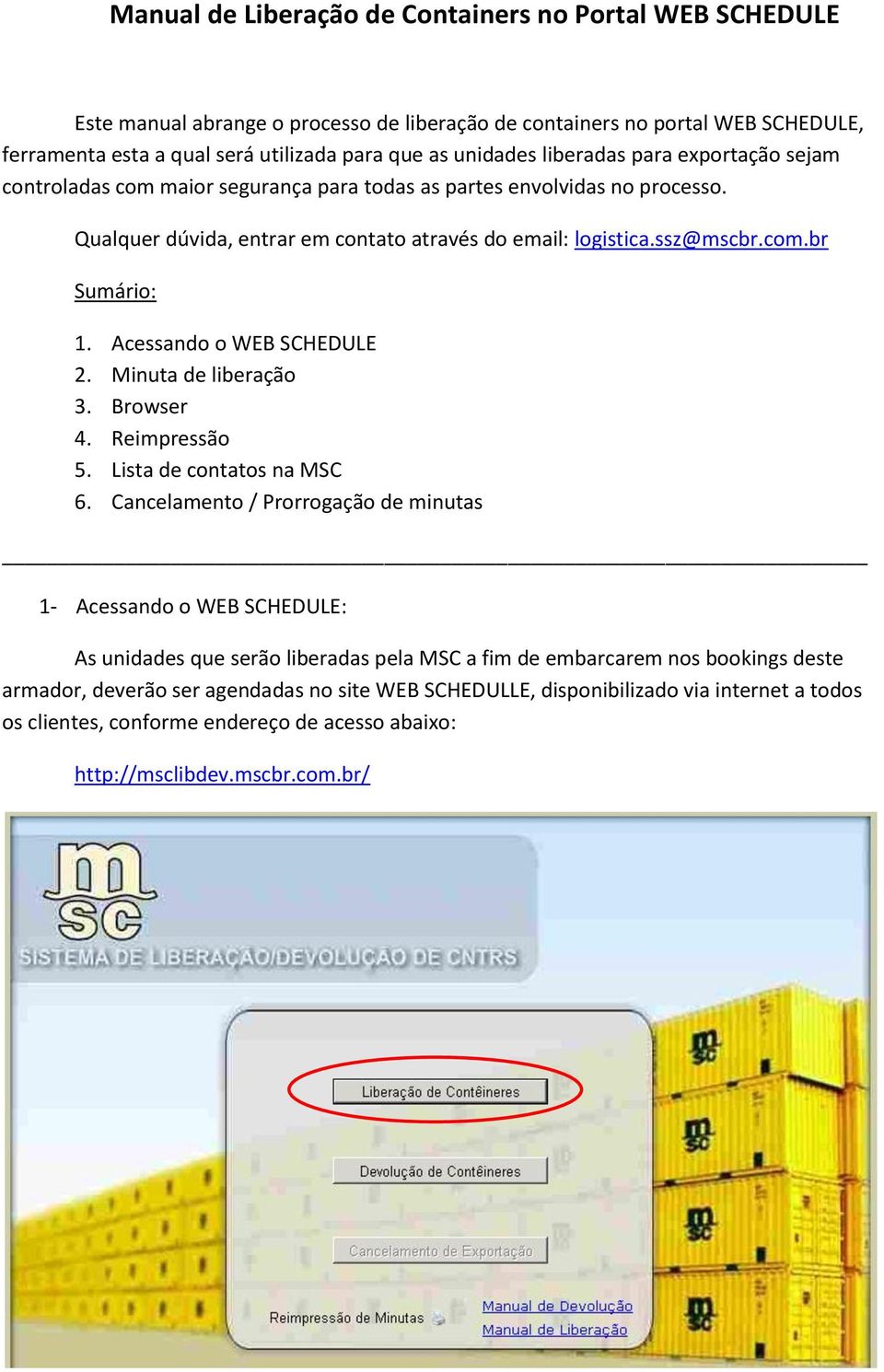 Acessando o WEB SCHEDULE 2. Minuta de liberação 3. Browser 4. Reimpressão 5. Lista de contatos na MSC 6.