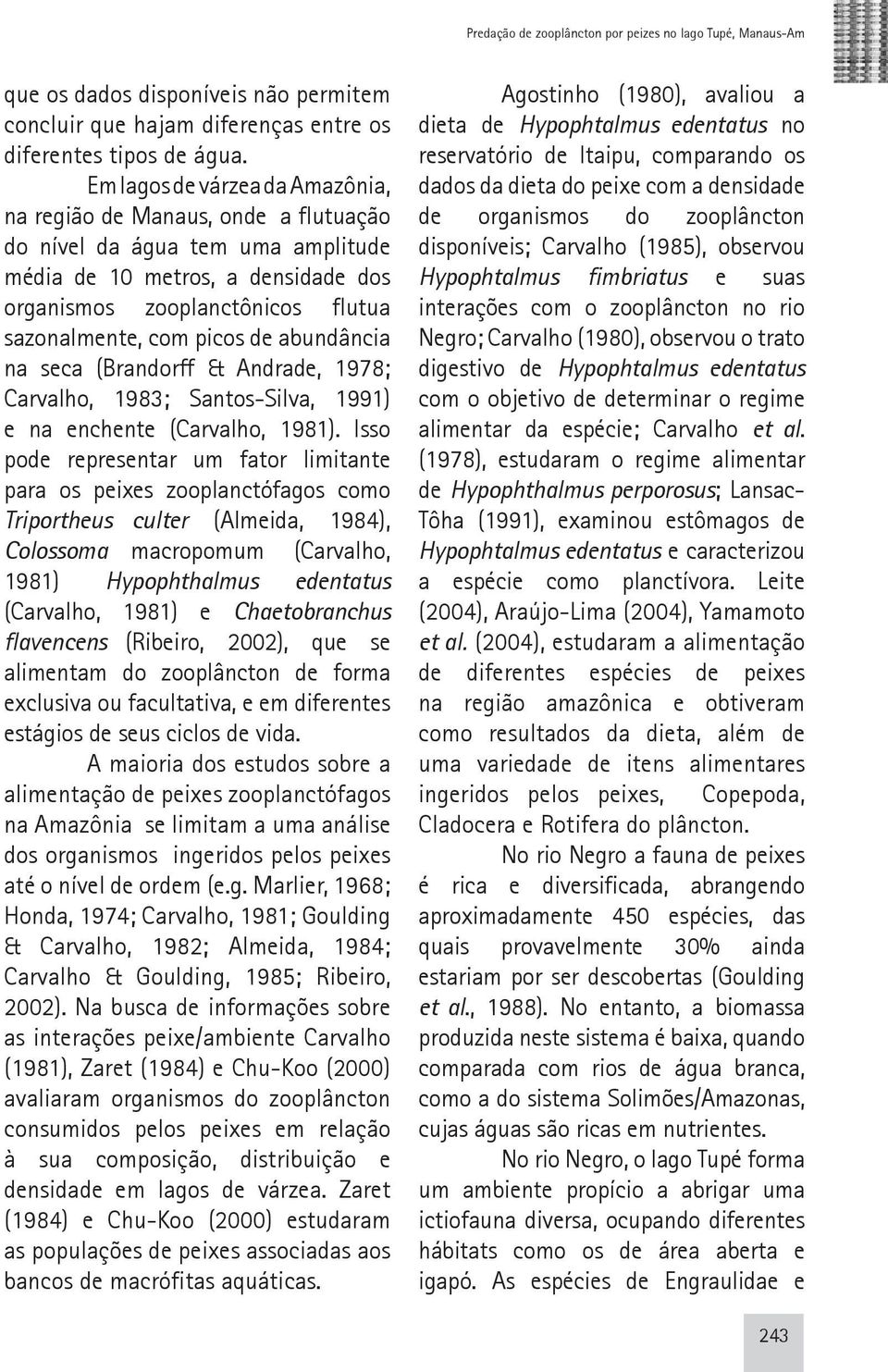 de abundância na seca (Brandorff & Andrade, 1978; Carvalho, 1983; Santos-Silva, 1991) e na enchente (Carvalho, 1981).