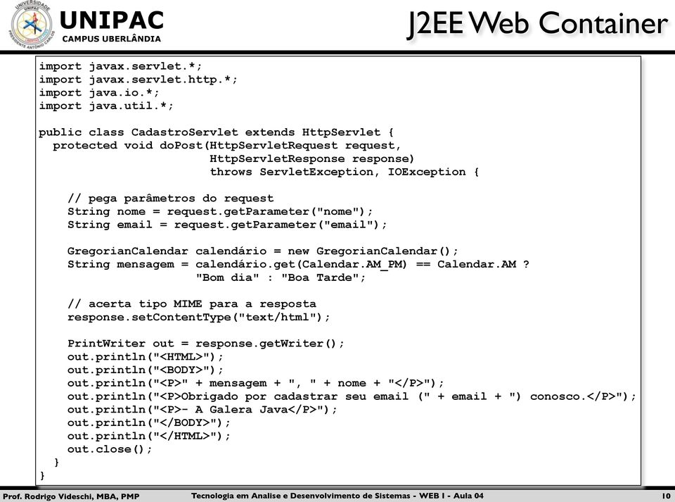 request String nome = request.getparameter("nome"); String email = request.getparameter("email"); GregorianCalendar calendário = new GregorianCalendar(); String mensagem = calendário.get(calendar.
