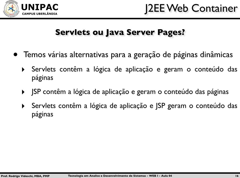 contêm a lógica de aplicação e geram o conteúdo das páginas JSP contêm a