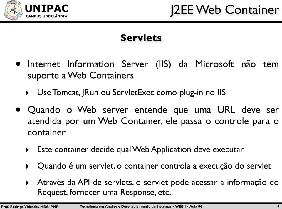 para o container Este container decide qual Web Application deve executar Quando é um servlet, o container controla a