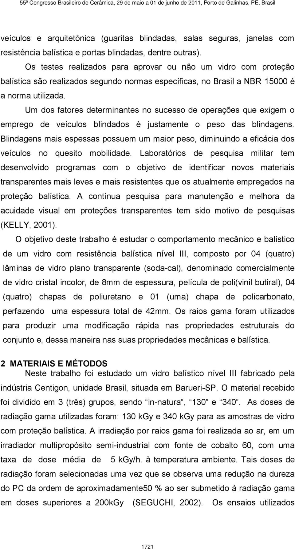 Um dos fatores determinantes no sucesso de operações que exigem o emprego de veículos blindados é justamente o peso das blindagens.