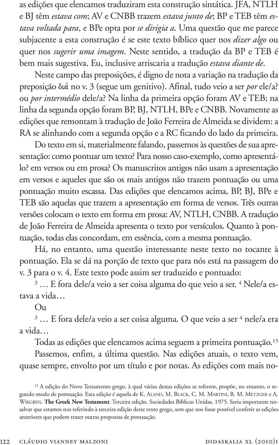 Seria importante ressalvar que estamos nos referindo à terceira edição deste texto grego, sem que nos fosse possível conferir as edições anteriores que podem trazer outras propostas de pontuação.