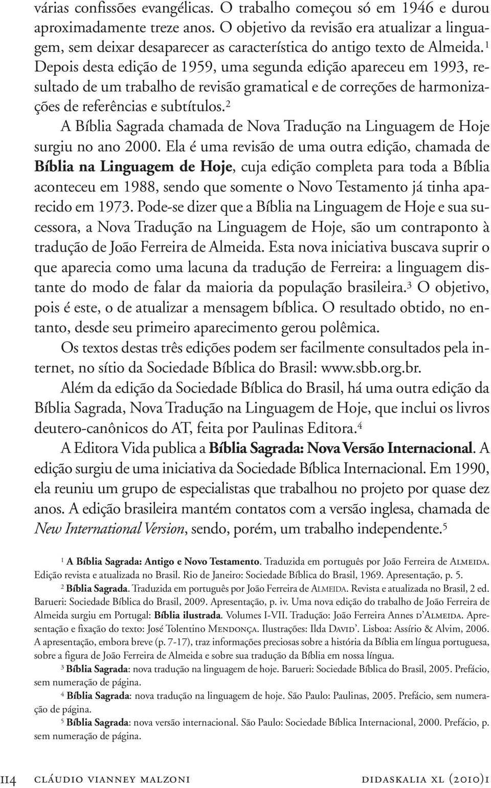 Depois desta edição de 959, uma segunda edição apareceu em 99, resultado de um trabalho de revisão gramatical e de correções de harmonizações de referências e subtítulos.