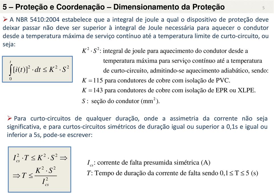 t temperatura máxima para serviço contínuo até a temperatura 2 2 2 [()] it dt K S de curto-circuito, admitindo-se aquecimento adiabático, sendo: 0 K 115 para condutores de cobre com isolação de PVC.