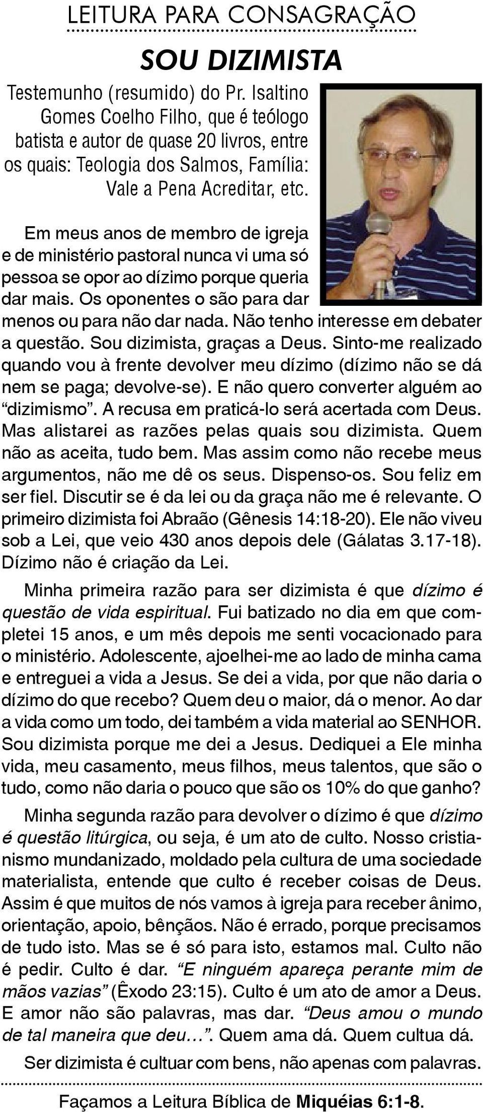 Em meus anos de membro de igreja e de ministério pastoral nunca vi uma só pessoa se opor ao dízimo porque queria dar mais. Os oponentes o são para dar menos ou para não dar nada.