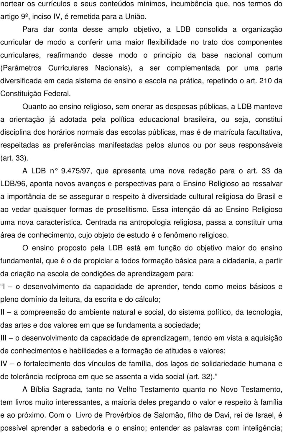 base nacional comum (Parâmetros Curriculares Nacionais), a ser complementada por uma parte diversificada em cada sistema de ensino e escola na prática, repetindo o art. 210 da Constituição Federal.