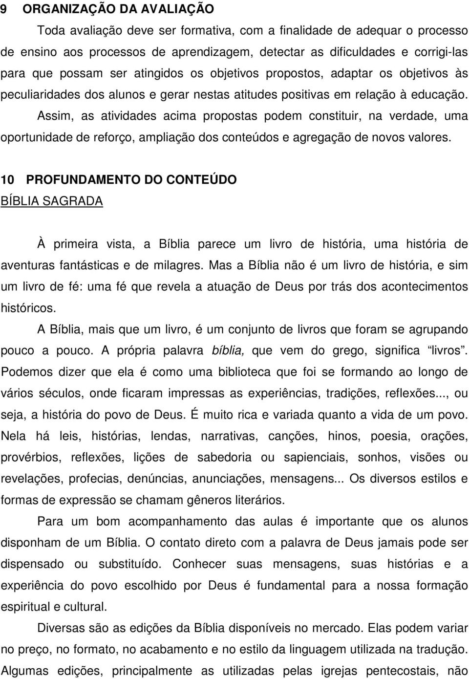 Assim, as atividades acima propostas podem constituir, na verdade, uma oportunidade de reforço, ampliação dos conteúdos e agregação de novos valores.