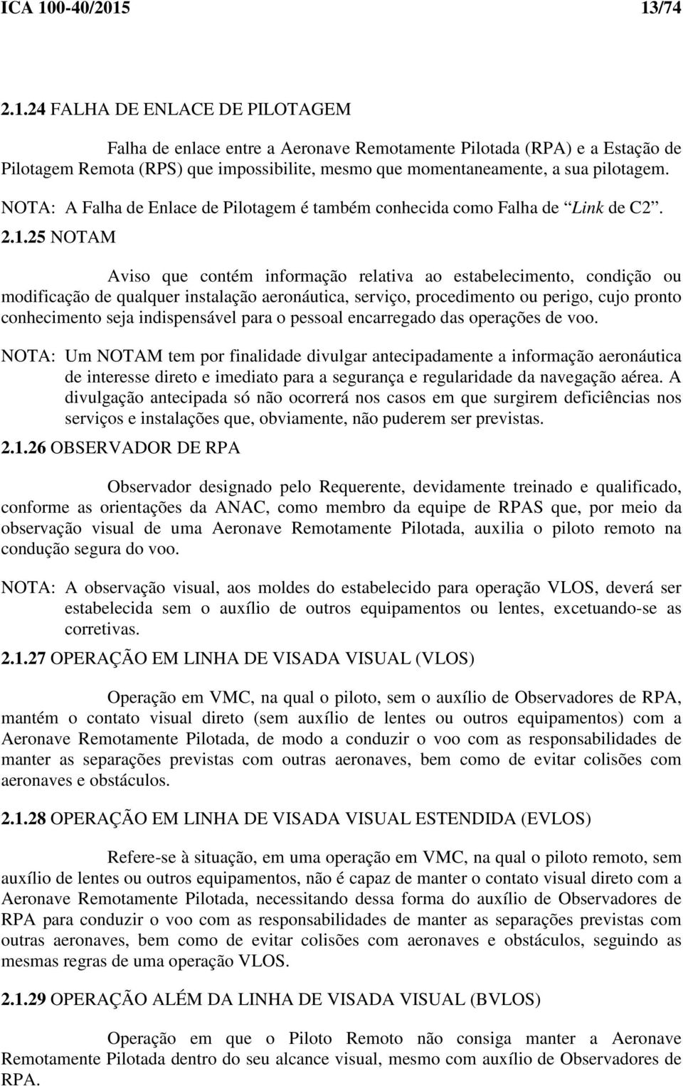 25 NOTAM Aviso que contém informação relativa ao estabelecimento, condição ou modificação de qualquer instalação aeronáutica, serviço, procedimento ou perigo, cujo pronto conhecimento seja