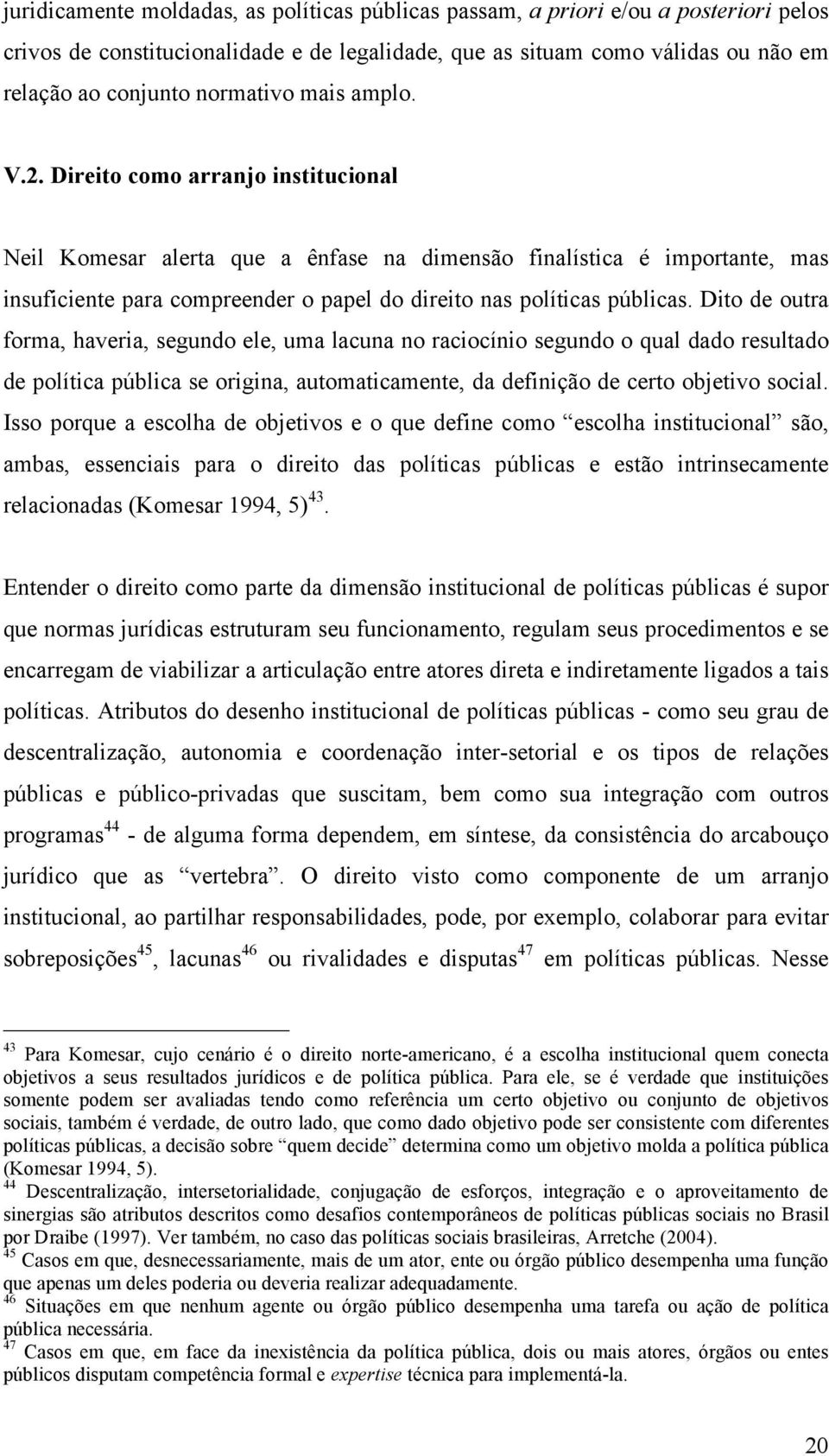 Direito como arranjo institucional Neil Komesar alerta que a ênfase na dimensão finalística é importante, mas insuficiente para compreender o papel do direito nas políticas públicas.